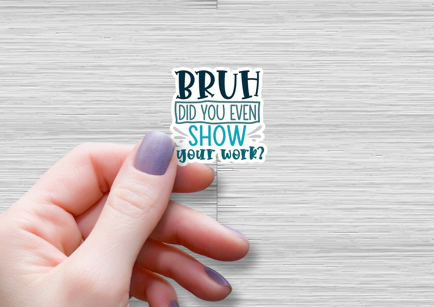 BRUH did you even show your work teacher sticker, Teacher Sticker attendance teacher Laptop Sticker sassy sarcastic funny teacher sticker