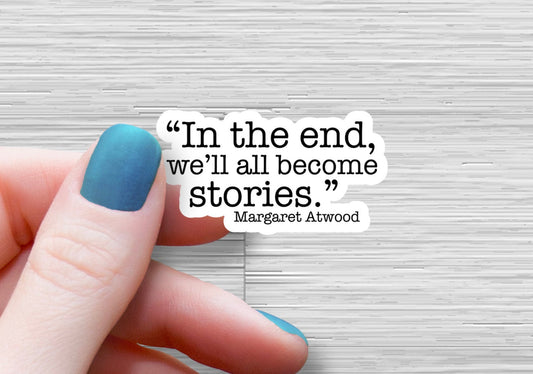 In the end, we'll all become stories Margaret Atwood, Literary Quotes, Tumbler Sticker, Laptop Sticker Reading, Book Club, Empowerment