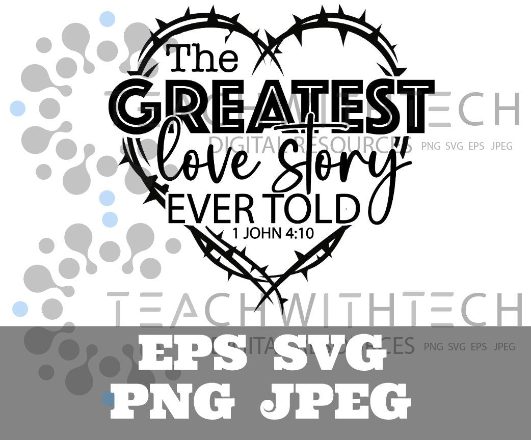 The GREATEST love story every told SVG eps png, Jesus cut file, prayer svg, Christian Faith t shirt, cut file Bible verse Cricut Silhouette