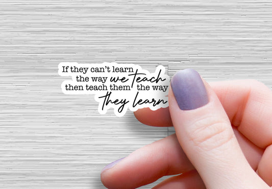 If they can't learn the way we teach then teach them the way they learn sticker, Teacher Sticker teacher Laptop Sticker Teacher Water Bottle