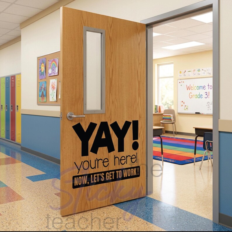 YAY! You're Here! Now Let's Get to Work! decal on classroom door