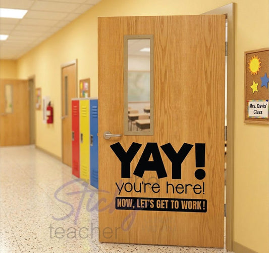 YAY! You're Here! Now Let's Get to Work! classroom door vinyl decal main view