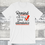 Remind me to take Attendance T-Shirt - Student Reminder