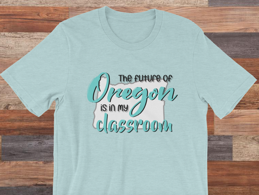 The future of Oregon is in my Classroom Teacher T-Shirt Teacher Tee