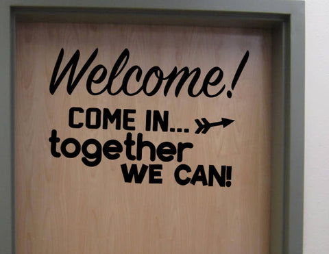 Welcome! COME IN...together we can! Vinyl Door Wall Decal School