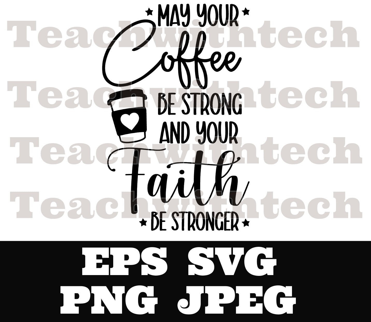 May your Coffee Be Strong and your Faith Stronger PNG EPS SVG jpeg Download Christian svg Jesus png T shirts vinyl Church ministry download
