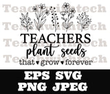 Teachers plant seeds that grow forever SVG PNG JPEG eps - Teacher T shirt cut file - cricut - silhouette - Teacher cut file School download