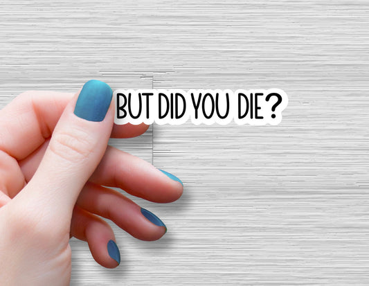 But did you die? sticker funny motivational gym sticker, laptop decals, water bottle decal, motivation tumbler sticker, water bottle sticker