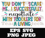 You don’t scare me. I successfully negotiate with toddlers for a living.  SVG PNG eps jpeg Nanny Teacher Educator Cricut Silhouette Cut File